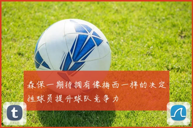 森保一期待拥有像梅西一样的决定性球员提升球队竞争力