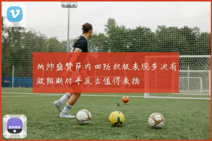 纳帅盛赞萨内回防积极表现多次有效阻断对手反击值得表扬